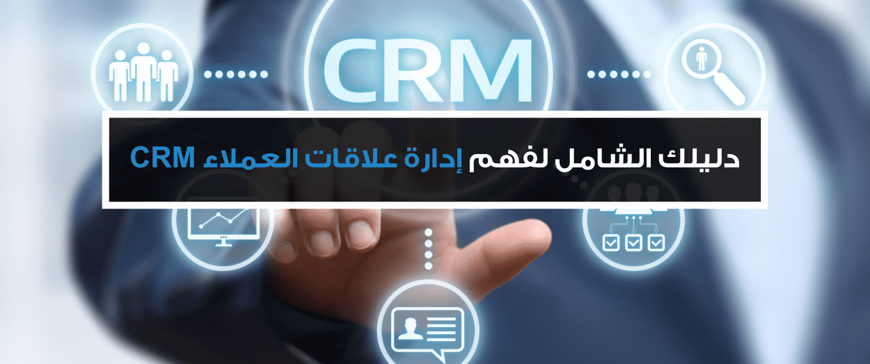 دليلك الشامل لفهم إدارة علاقات العملاء CRM مدونة مستقل