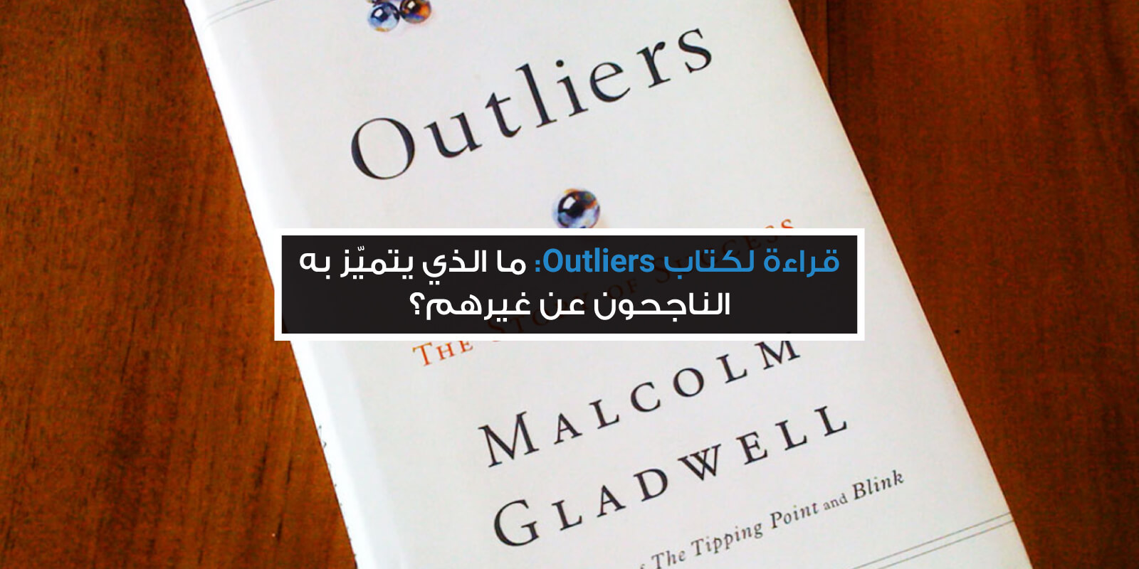 قراءة لكتاب Outliers: ما الذي يتميّز به الناجحون عن غيرهم؟